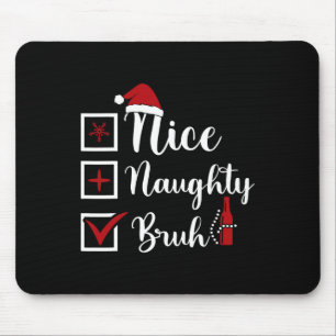 Christmas Nice Naughty Bruh Funny Xmas List Women Mouse Mat