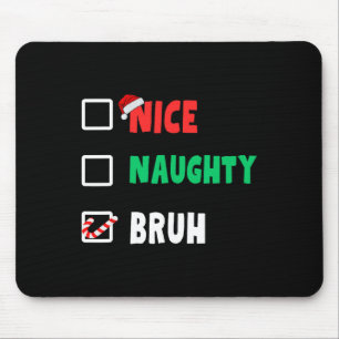 Christmas Nice Naughty Bruh Funny Xmas List Women  Mouse Mat