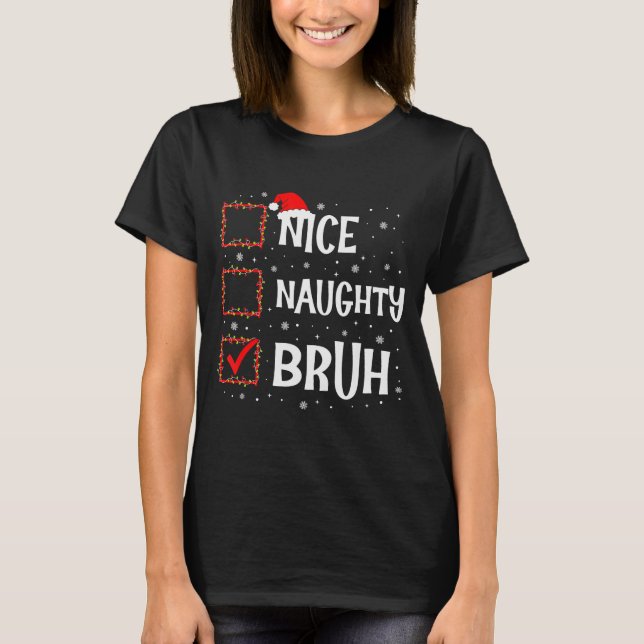 Christmas Nice Naughty Bruh Funny Xmas List Women  T-Shirt (Front)