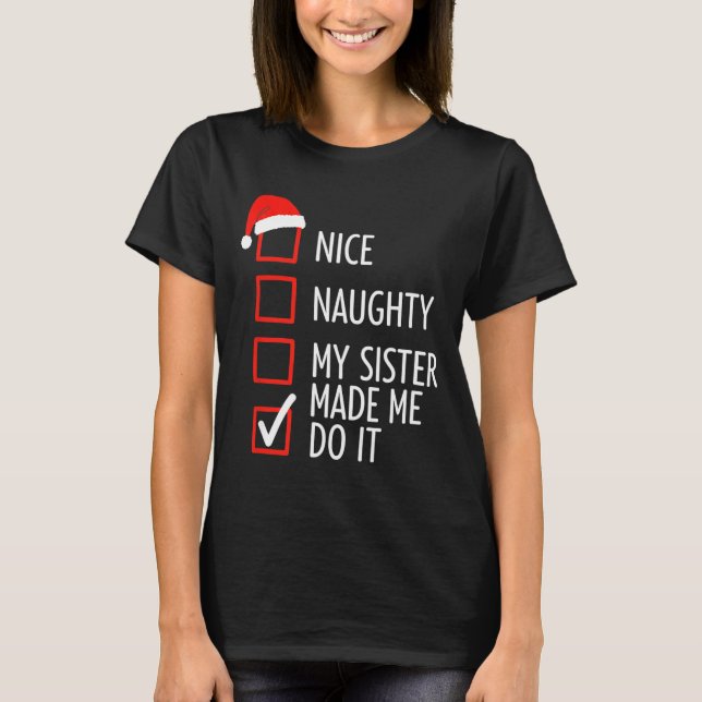 Christmas Nice Naughty My Sister Made Me Do It San T-Shirt (Front)