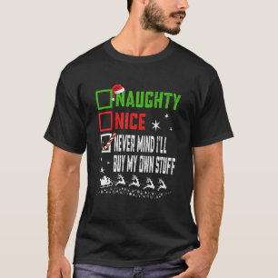 Christmas Nice Naughty Never Mind I ll Buy My Own  T-Shirt