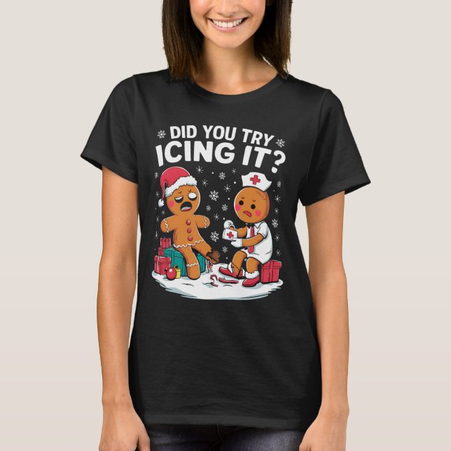 Christmas Nurse Did You Try Icing It Gingerbread  T-Shirt (Front)