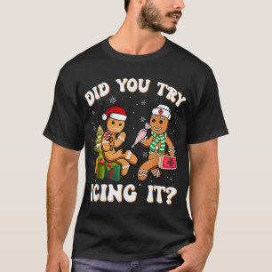 Christmas Nurse Did You Try Icing It Gingerbread T-Shirt