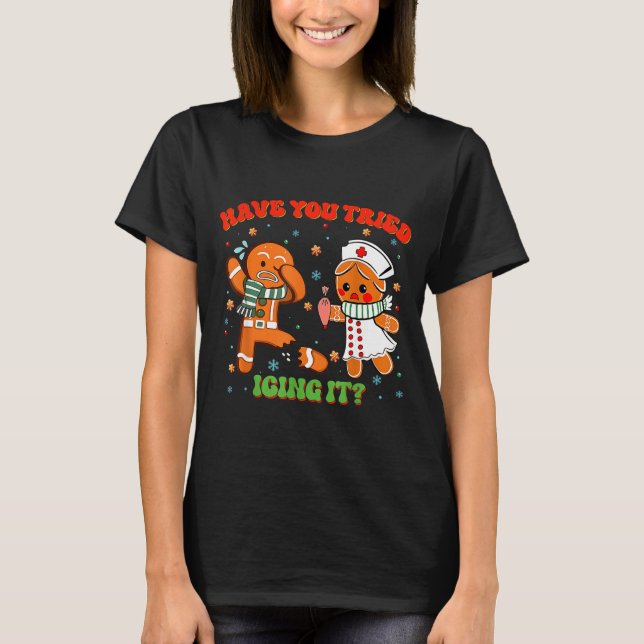 Christmas Nurse Have You Tried Icing It Gingerbrea T-Shirt (Front)