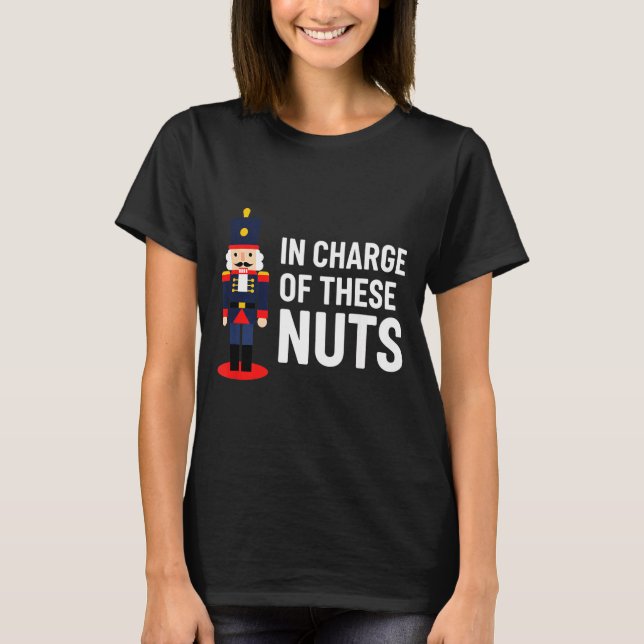 Christmas Nutcracker In Charge Of These Nuts Funny T-Shirt (Front)