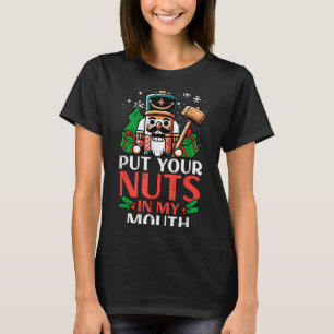 Christmas Nutcracker Put Nuts My Mouth Xmas Humor T-Shirt