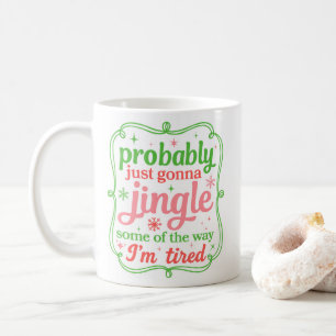 Christmas Probably Just Gonna Jingle Some Im Tired Coffee Mug