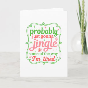 Christmas Probably Just Gonna Jingle Some Im Tired Holiday Card