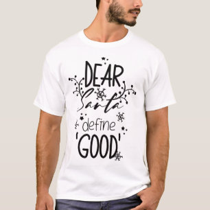 Christmas quote - "Dear Santa define "good" T-Shirt