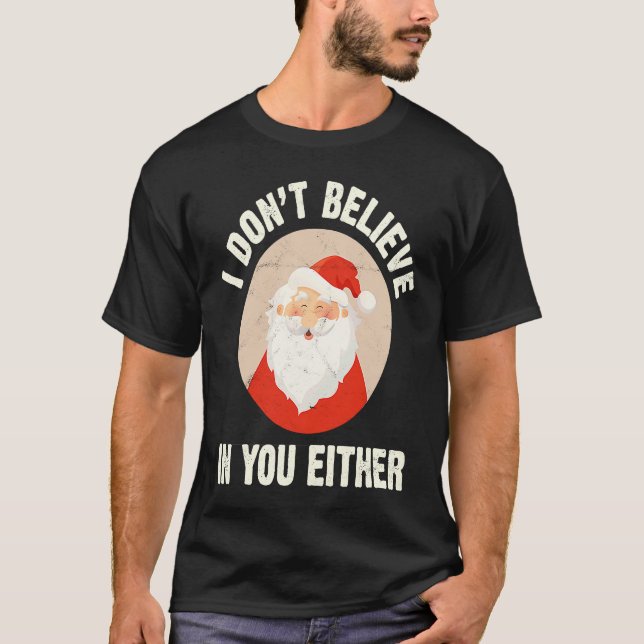 Christmas  Santa Claus Xmas I Dont Believe In You  T-Shirt (Front)