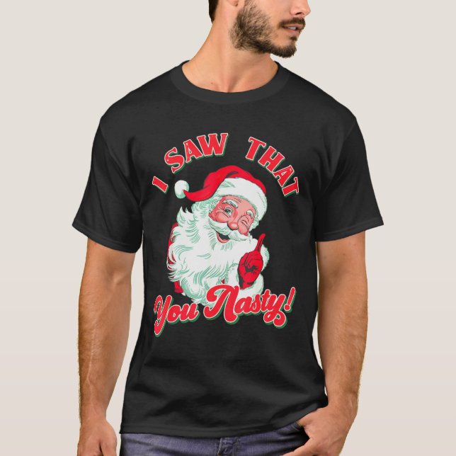 Christmas Santa I Saw That You Nasty Funny Santa C T-Shirt (Front)