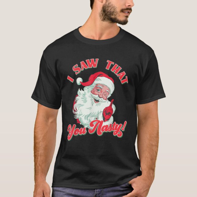 Christmas Santa I Saw That You Nasty Funny Santa C T-Shirt (Front)