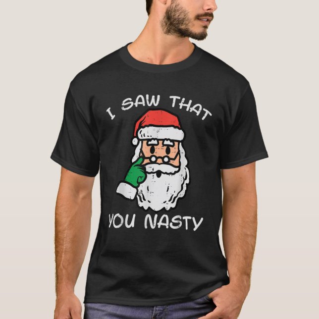 Christmas Santa I Saw That You Nasty Xmas Men Wome T-Shirt (Front)