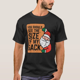 Christmas Santa See Size Of My Sack Funny Xmas Hum T-Shirt