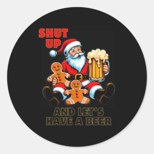 Christmas Santa Shut Up And Lets Have A Beer  Classic Round Sticker