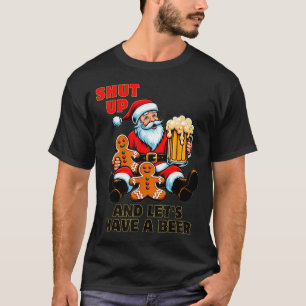Christmas Santa Shut Up And Lets Have A Beer  T-Shirt