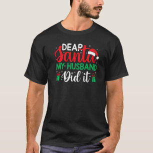 Christmas Saying Pun Dear Santa My Husband Did It  T-Shirt
