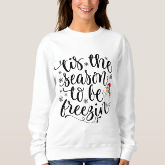 christmas season to be freezing its cold outside sweatshirt
