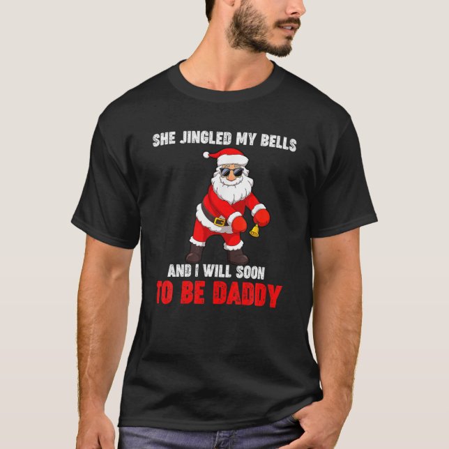 Christmas She Jingled My Bells Soon To Be Daddy Sa T-Shirt (Front)