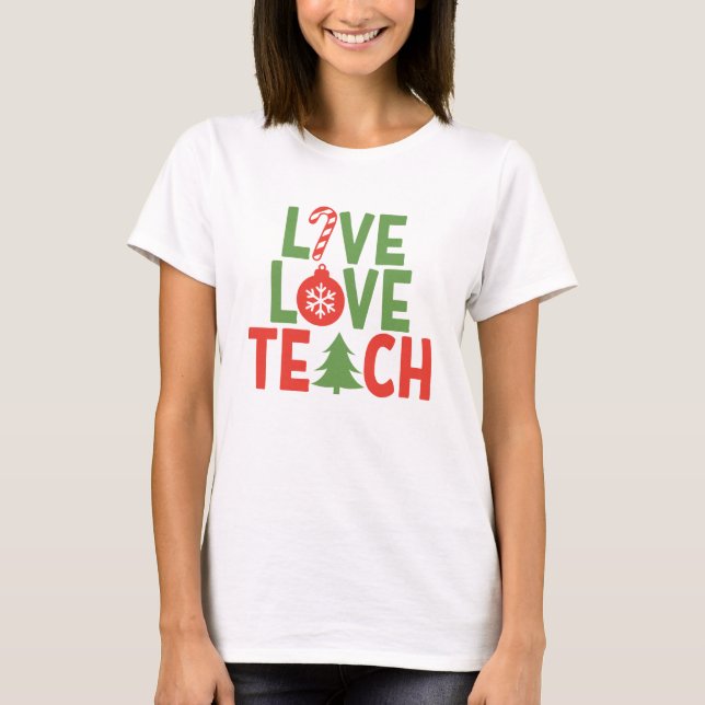 Christmas Teacher Gift Live Love Teach T-Shirt (Front)