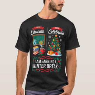 Christmas Teacher Winter Break First Educate Then  T-Shirt