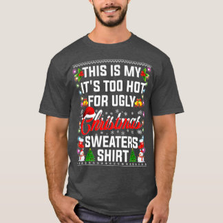 Christmas This Is My Its Too Hot For Ugly Xmas Swe T-Shirt