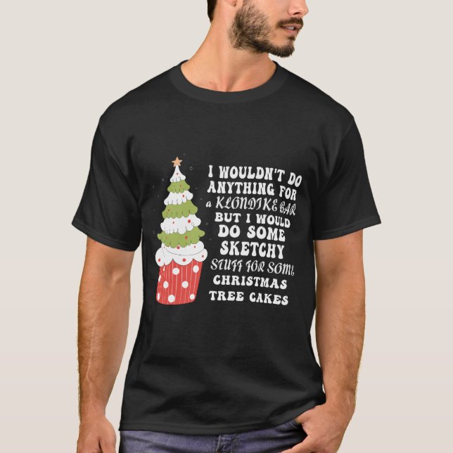 Christmas Tree Cake I Wouldn_t Do Anything Xmas T-Shirt (Front)