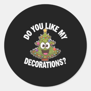 Christmas Tree Do You Like My Decorations Funny Xm Classic Round Sticker