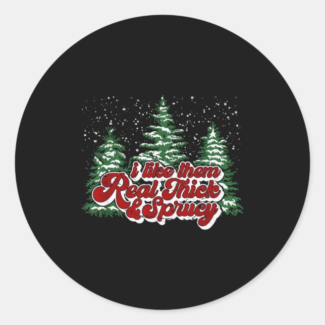 Christmas Tree I Like Them Real Thick &amp; Spruce Classic Round Sticker (Front)