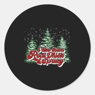 Christmas Tree I Like Them Real Thick & Spruce Classic Round Sticker