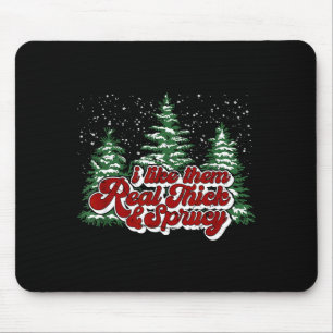 Christmas Tree I Like Them Real Thick & Spruce Mouse Mat