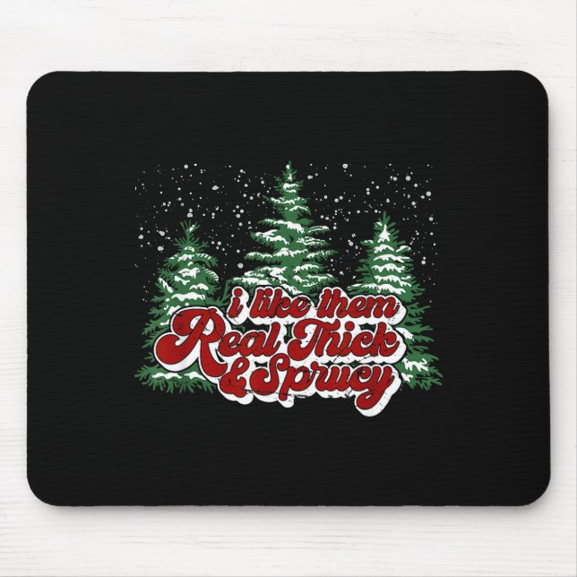 Christmas Tree I Like Them Real Thick &amp; Spruce Mouse Mat (Front)