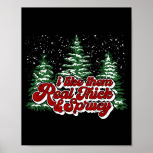 Christmas Tree I Like Them Real Thick &amp; Spruce Poster