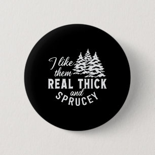 Christmas Tree I Like Them Real Thick And Sprucey 6 Cm Round Badge