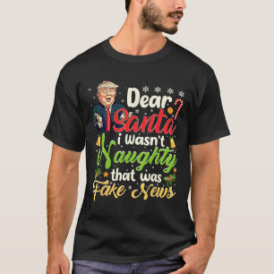 Christmas Trump Dear Santa Fake News Funny Xmas Me T-Shirt