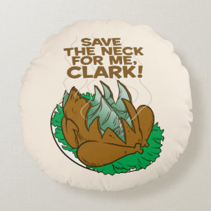 Christmas Vacation Save the Neck for Me, Clark! Round Cushion