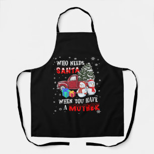 Christmas Who Needs Santa When You Have A Mother Apron