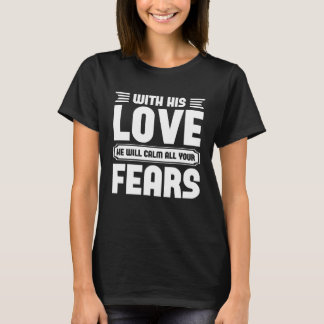 Christs Love With His Love He Will Calm All Your F T-Shirt