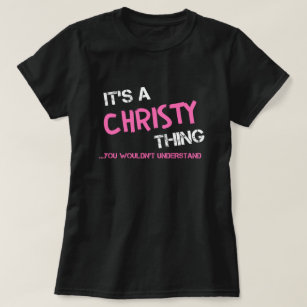 Christy thing you wouldn't understand T-Shirt