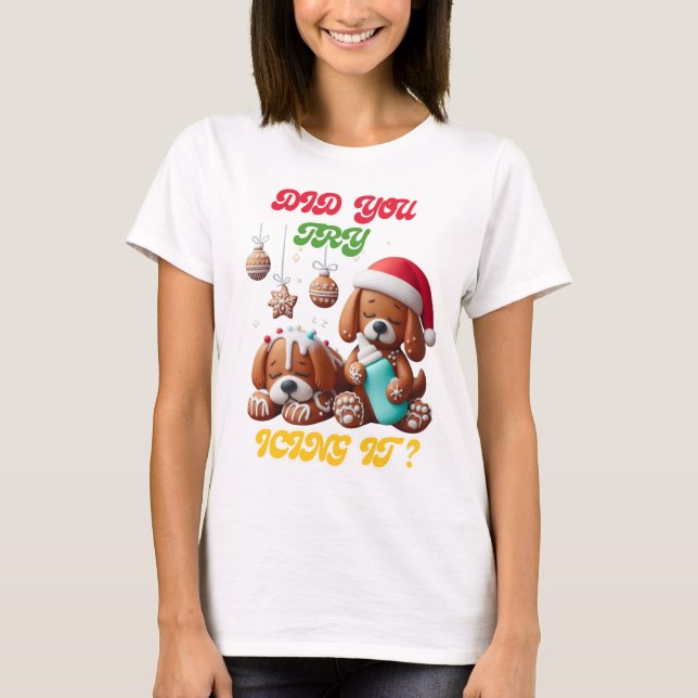  chritmas gingerbread dog you try icing it T-Shirt (Front)