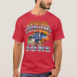 Chrome To The BoneSemi Truck Driver Trucking Truck T-Shirt