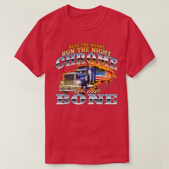 Chrome To The BoneSemi Truck Driver Trucking Truck T-Shirt (Design Front)