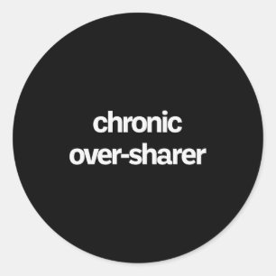 Chronic Over-sharer Oversharer Oversharing Funny  Classic Round Sticker