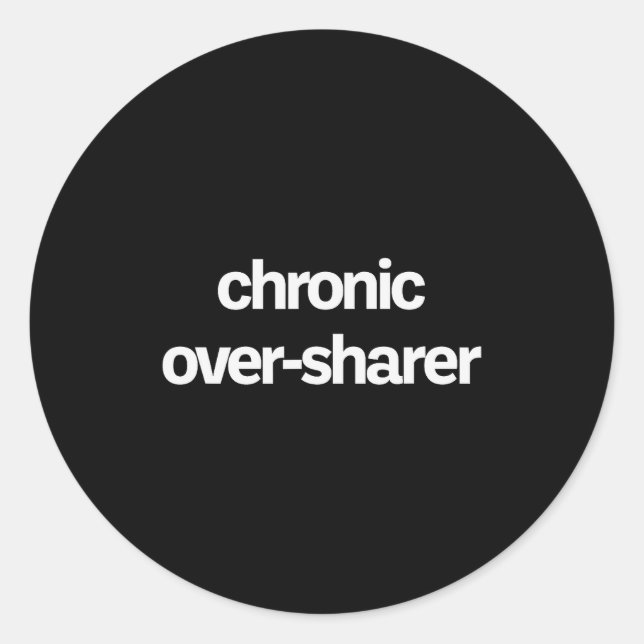 Chronic Over-sharer Oversharer Oversharing Funny  Classic Round Sticker (Front)