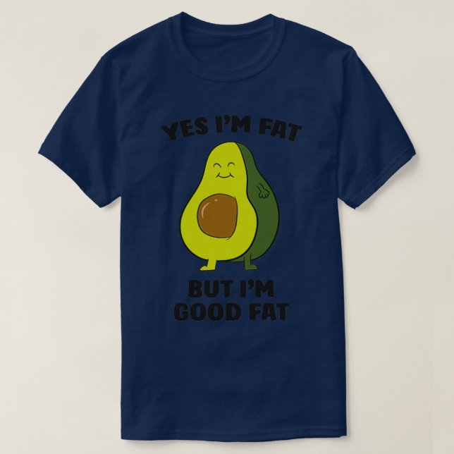 Chubby Avocado Fat Yes Ix27m Fat But Ix27m Good Fa T-Shirt (Design Front)