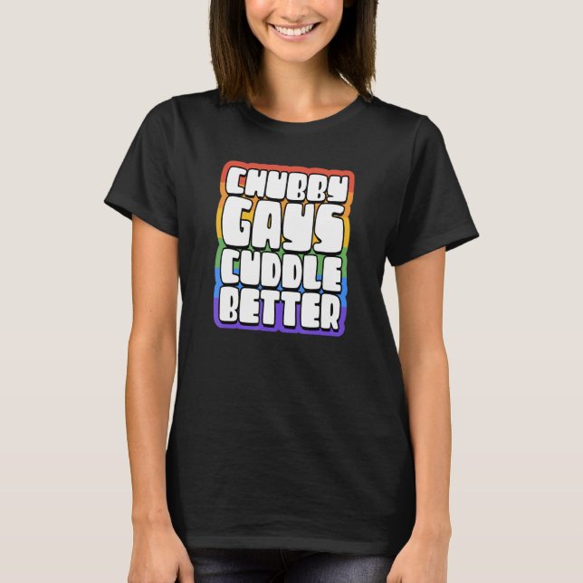 Chubby Gays Cuddle Better  Proud Gay Bear Husky Cu T-Shirt (Front)