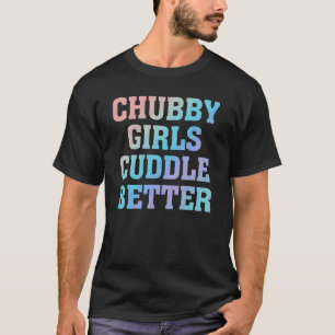 Chubby Girls Cuddle Better Humour Fat Girl Quote T-Shirt