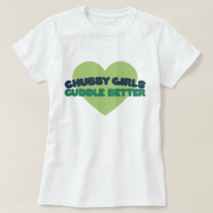 Chubby Girls cuddle better T-Shirt