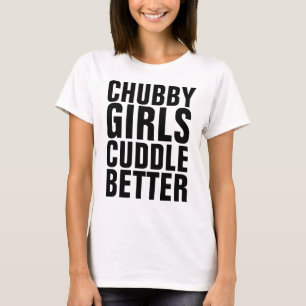 CHUBBY GIRLS CUDDLE BETTER T-shirts