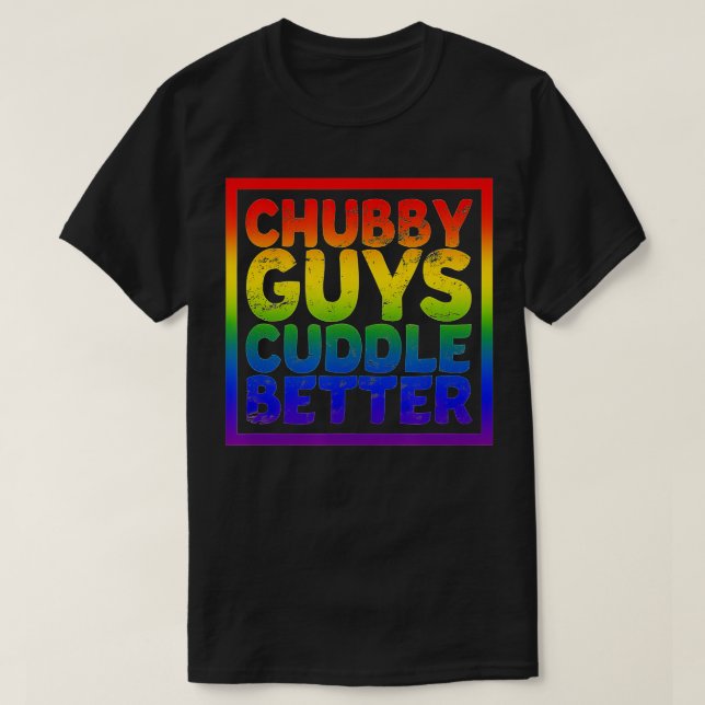 Chubby Guys Cuddle Better  Gay Bear  T-Shirt (Design Front)